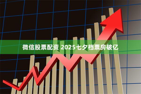 微信股票配资 2025七夕档票房破亿